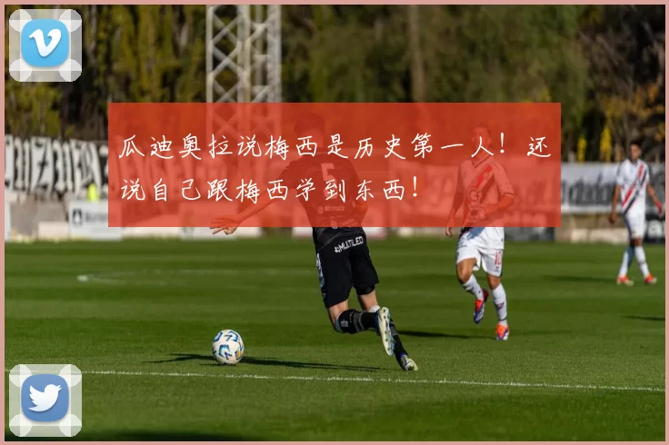 瓜迪奥拉说梅西是历史第一人！还说自己跟梅西学到东西！