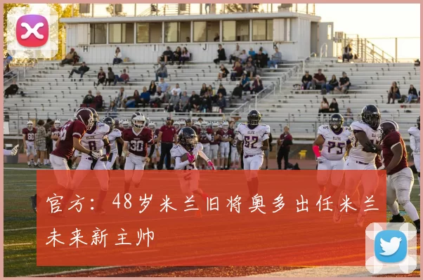 官方：48岁米兰旧将奥多出任米兰未来新主帅