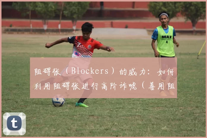 阻碍张（Blockers）的威力：如何利用阻碍张进行高阶诈唬（善用阻碍张（Blockers）：高阶诈唬的关键）